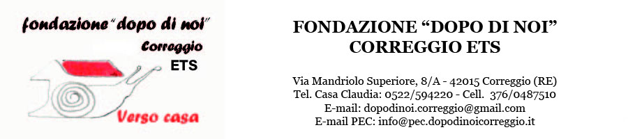 Logo Fondazione 'Dopo di Noi' Onlus Correggio - Viale Vittorio Veneto, 34/d - 42015 Correggio (RE) - Tel.: 0522/641503 - Cel.: 366\1626501-329/4323620 - E-mail:dopodinoi.correggio@gmail.com